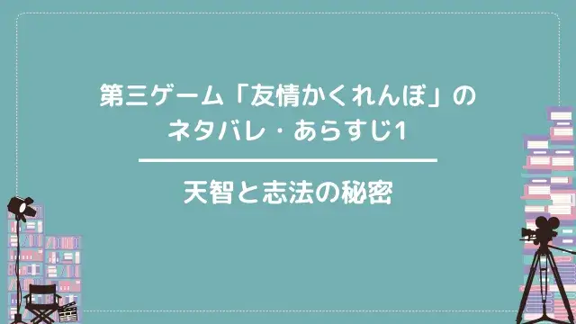 第三ゲーム「友情かくれんぼ」のネタバレ・あらすじ1|天智と志法の秘密