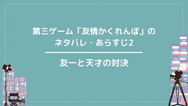 第三ゲーム「友情かくれんぼ」のネタバレ・あらすじ2|友一と天才の対決