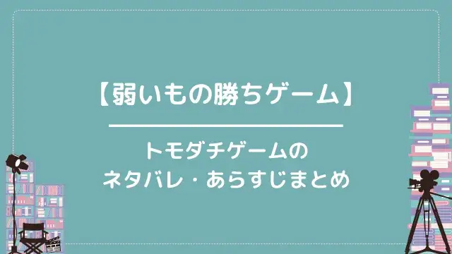 【弱いもの勝ちゲーム】トモダチゲームのネタバレ・あらすじまとめ
