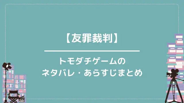 【友罪裁判】トモダチゲームのネタバレ・あらすじまとめ