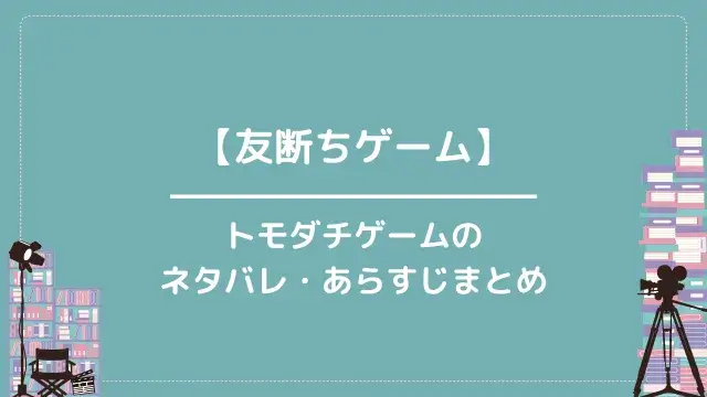 【友断ちゲーム】トモダチゲームのネタバレ・あらすじまとめ