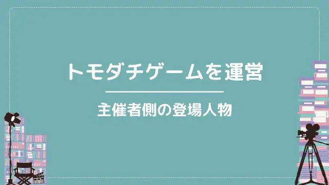 トモダチゲームを運営|主催者側の登場人物
