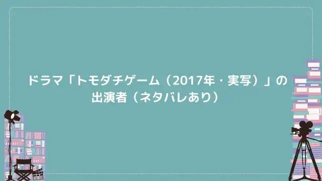 ドラマ「トモダチゲーム(2017年・実写)」の出演者(ネタバレあり)