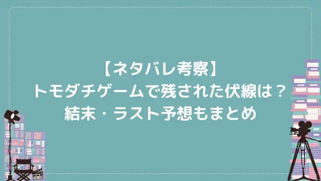 【ネタバレ考察】トモダチゲームで残された伏線は?結末・ラスト予想もまとめ