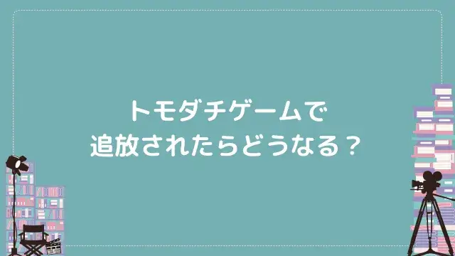 トモダチゲームで追放されたらどうなる?