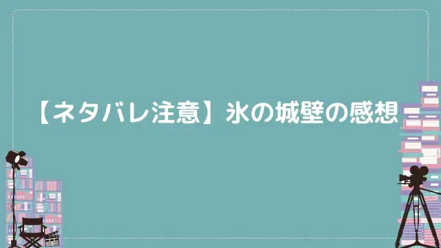 【ネタバレ注意】氷の城壁の感想