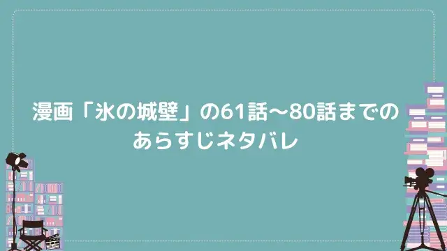 漫画「氷の城壁」の61話〜80話までのあらすじネタバレ