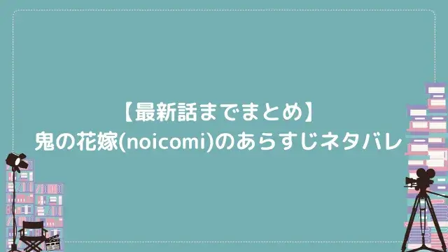 【最新話までまとめ】鬼の花嫁(noicomi)のあらすじネタバレ